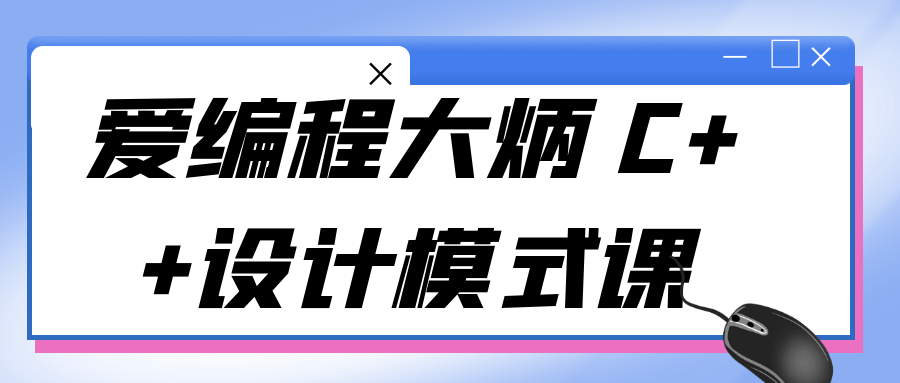 爱编程大炳 C++设计模式课百度云夸克下载